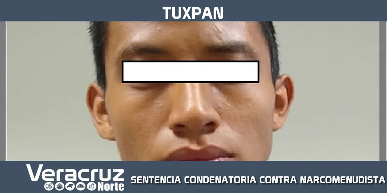FISCALÍA REGIONAL TUXPAN OBTIENE SENTENCIA CONDENATORIA CONTRA NARCOMENUDISTA