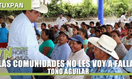 A LAS COMUNIDADES NO LES VOY A FALLAR: TOÑO AGUILAR