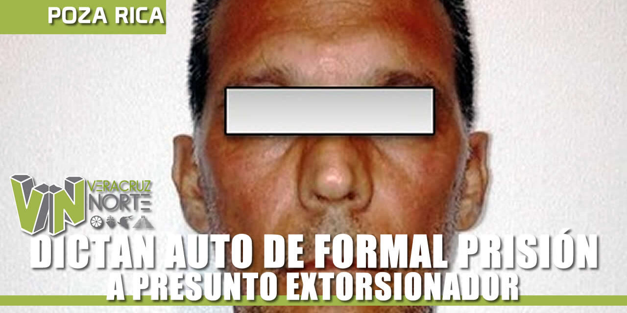 DICTAN AUTO DE FORMAL PRISIÓN A PRESUNTO EXTORSIONADOR