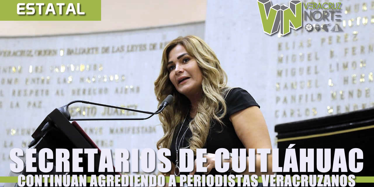 Secretarios de Cuitláhuac García continúan agrediendo a periodistas veracruzanos: Maryjose Gamboa