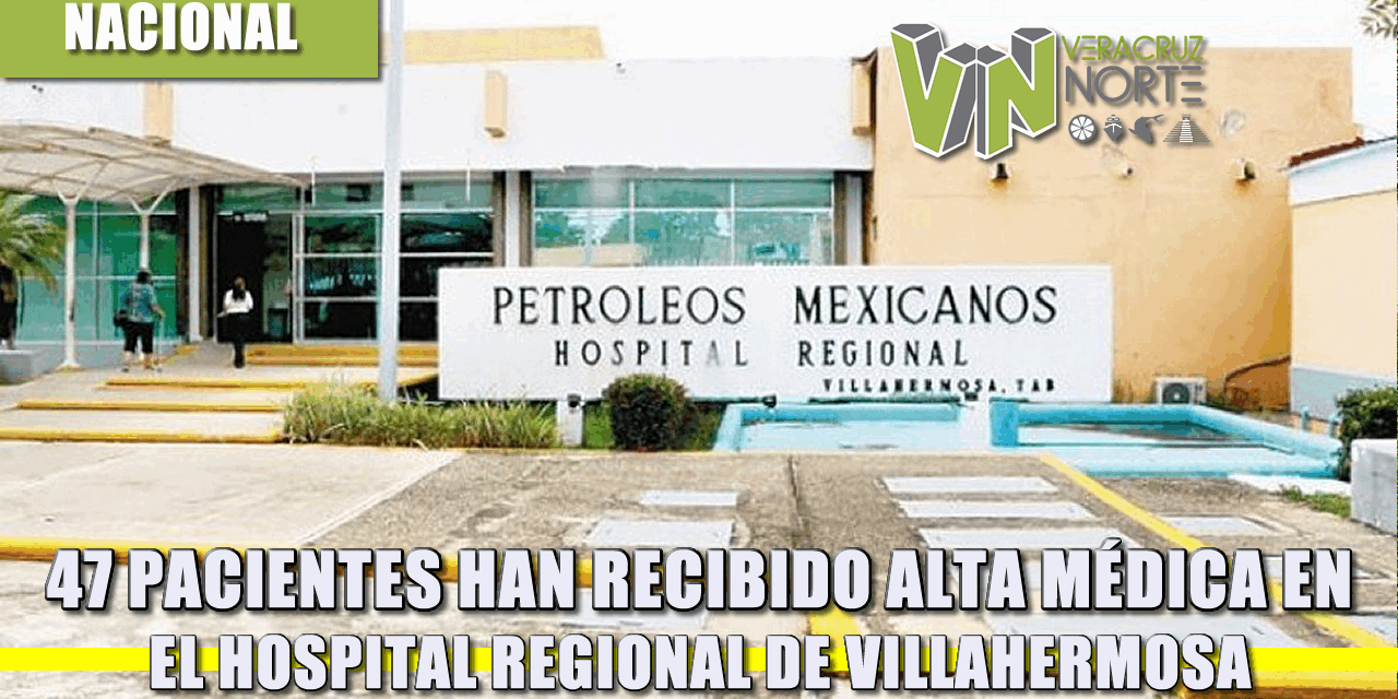 47 pacientes han recibido alta mÉdica en el hospital regional de villahermosa