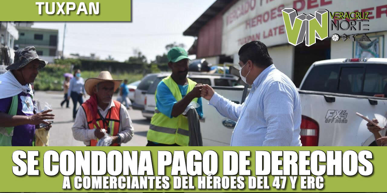 SE CONDONA PAGO DE DERECHOS A COMERCIANTES DEL HEROES 47 y ERC