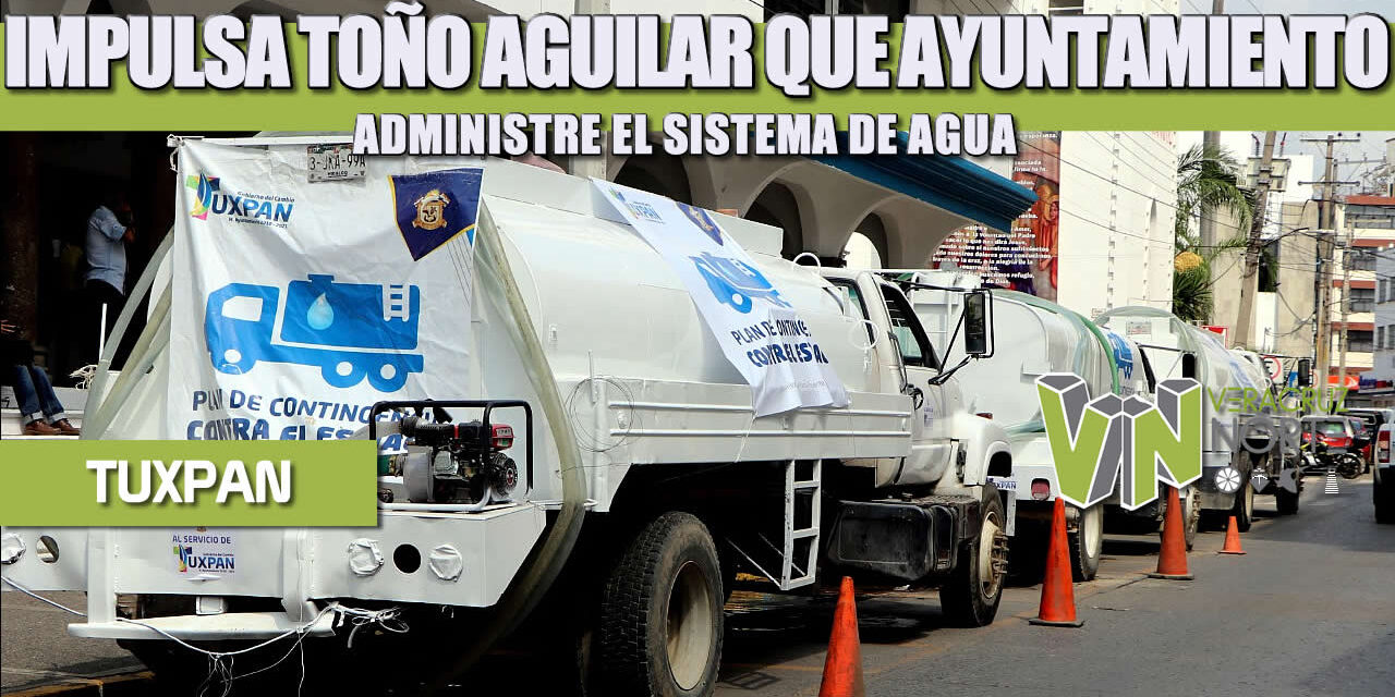IMPULSA TOÑO AGUILAR QUE AYUNTAMIENTO ADMINISTRE EL SISTEMA DE AGUA