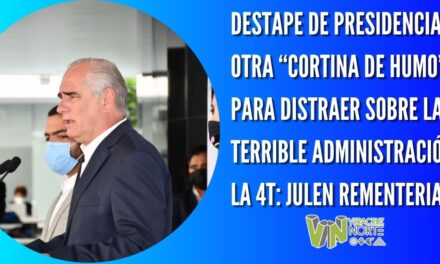 DESTAPE DE PRESIDENCIABLES OTRA “CORTINA DE HUMO” PARA DISTRAER SOBRE LA TERRIBLE ADMINISTRACIÓN DE LA 4T: JULEN REMENTERIA