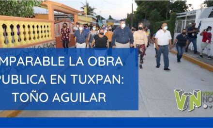 IMPARABLE LA OBRA PUBLICA EN TUXPAN: TOÑO AGUILAR