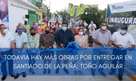 TODAVIA HAY MÁS OBRAS POR ENTREGAR EN SANTIAGO DE LA PEÑA: TOÑO AGUILAR