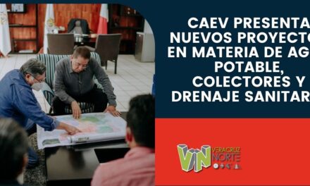 CAEV Presenta Nuevos Proyectos En Materia De Agua Potable, Colectores Y  Drenaje Sanitario
