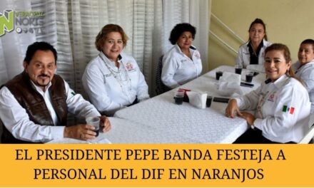 EL PRESIDENTE PEPE BANDA FESTEJA A PERSONAL DEL DIF EN NARANJOS