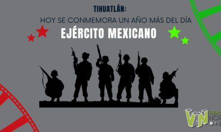 TIHUATLÁN: HOY SE CONMEMORA UN AÑO MÁS DEL DÍA DEL EJÉRCITO MEXICANO